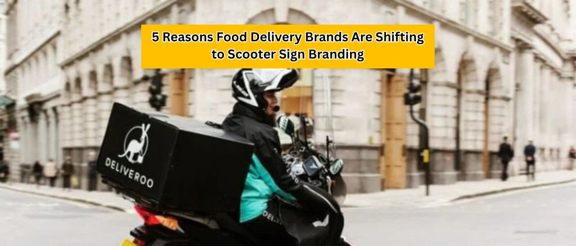 5 Reasons Food Delivery Brands Are Shifting to Scooter Sign Branding