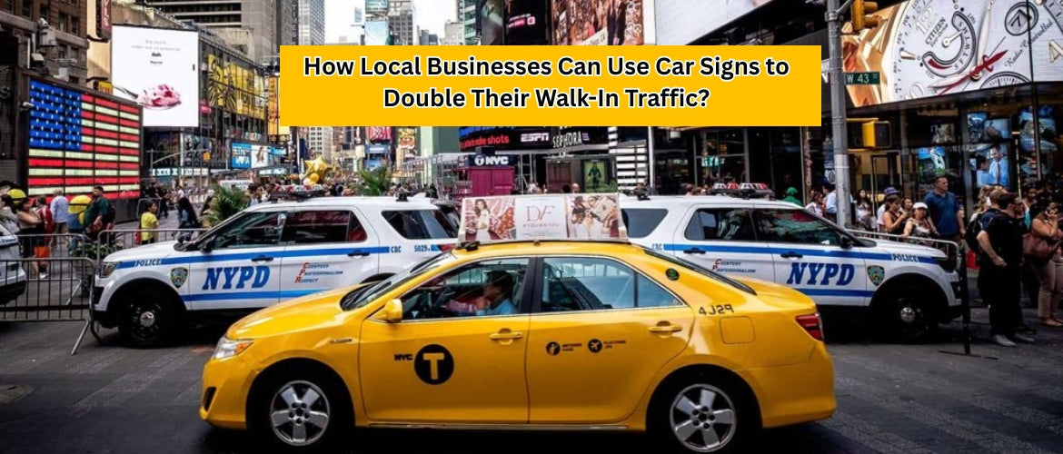 How Local Businesses Can Use Car Signs to Double Their Walk-In Traffic?
