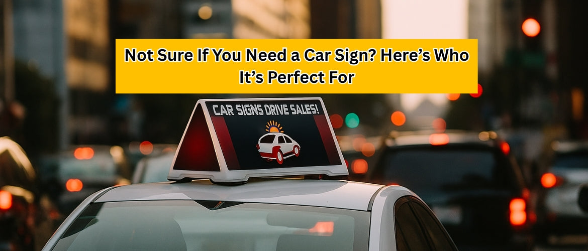 Not Sure If You Need a Car Sign? Here’s Who It’s Perfect For