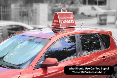 Who Should Use Car Top Signs? These 10 Businesses Must
